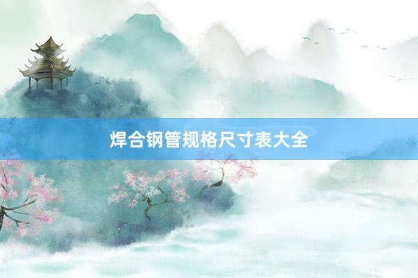 焊合钢管规格尺寸表大全